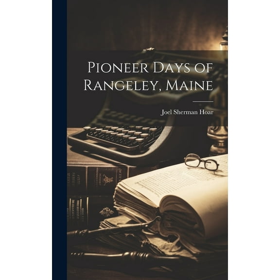 Pioneer Days of Rangeley, Maine, (Hardcover)