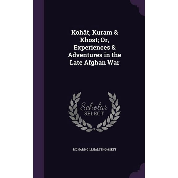 Kohât, Kuram & Khost; Or, Experiences & Adventures in the Late Afghan War (Hardcover)