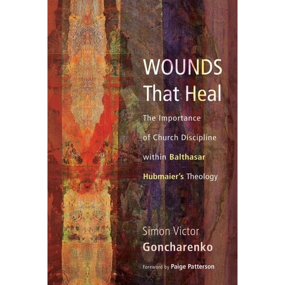 Wounds That Heal: The Importance of Church Discipline Within Balthasar Hubmaier's Theology, (Hardcover)