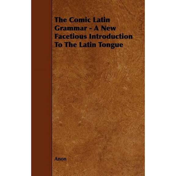 Comic Latin Grammar - a New Facetious Introduction to the Latin Tongue