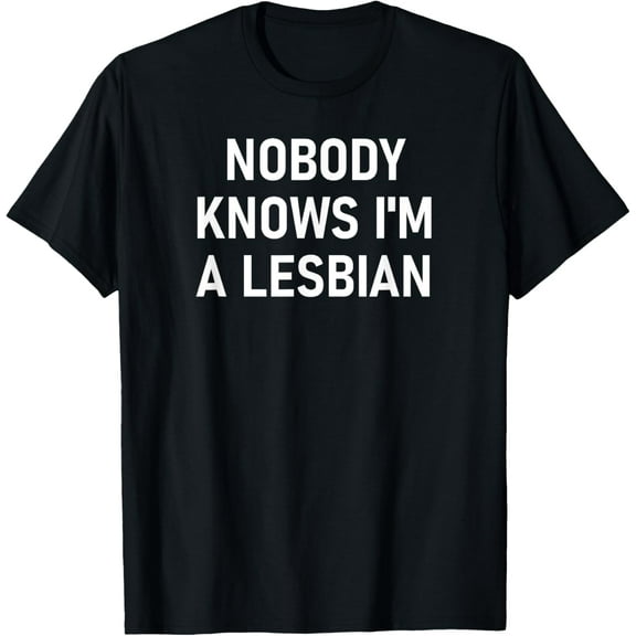 Nobody Knows I'm A Lesbian, Gay, Pride, LBGT, Funny, Family T-Shirt