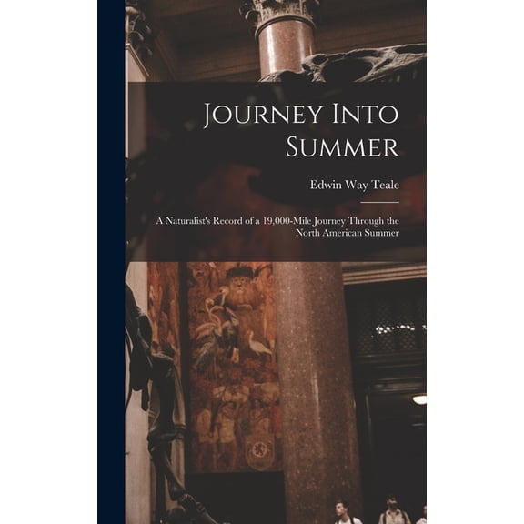 Journey Into Summer: a Naturalist's Record of a 19,000-mile Journey Through the North American Summer, (Hardcover)