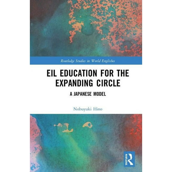Routledge Studies in World Englishes Eil Education for the Expanding Circle: A Japanese Model, (Hardcover)