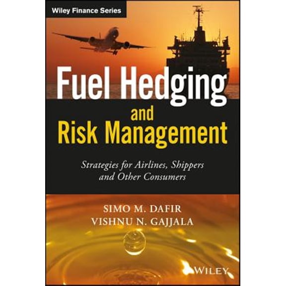Pre-Owned Wiley Finance: Fuel Hedging and Risk Management: Strategies for Airlines, Shippers and Other Consumers (Hardcover)