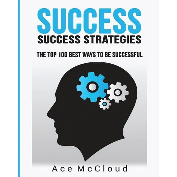 Personal Development Success Strategies Success: Success Strategies: The Top 100 Best Ways To Be Successful, (Paperback)