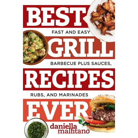 Best Grill Recipes Ever : Fast and Easy Barbecue Plus Sauces, Rubs, and (Best Grilled Fish Recipes)