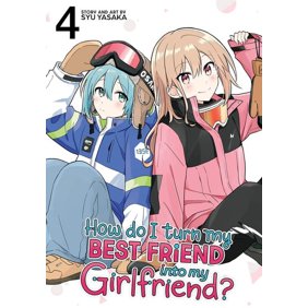 How Do I Turn My Best Friend Into My Gir How Do I Turn My Best Friend Into My Girlfriend? Vol. 4, (Paperback)