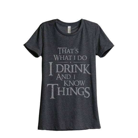 That's What I Do I Drink And I Know Things Women's Fashion Relaxed T-Shirt Tee Charcoal Grey 2X-Large