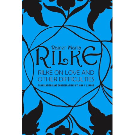 Rilke on Love and Other Difficulties : Translations and Considerations