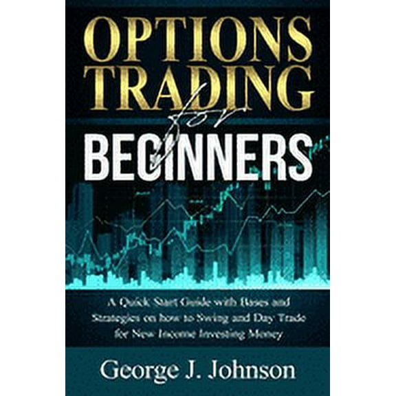 Options Trading for Beginners : A Quick Start Guide with Bases and Strategies on how to Swing and Day Trade for New Income Investing Money (Paperback)