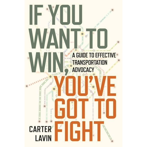 If You Want to Win, You've Got to Fight: A Guide to Effective Transportation Advocacy, (Paperback)