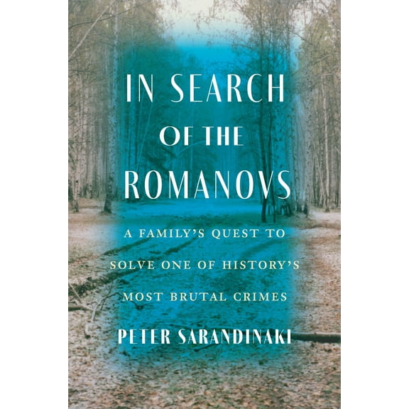 In Search of the Romanovs : A Family’s Quest to Solve One of History’s Most Brutal Crimes (Hardcover)