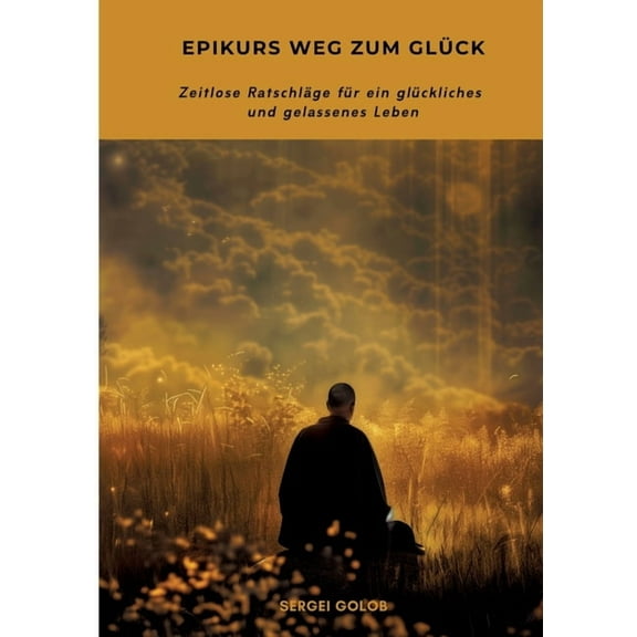 Epikurs Weg zum GlÃ¼ck: Zeitlose RatschlÃ¤ge fÃ¼r ein glÃ¼ckliches und gelassenes Leben, (Paperback)