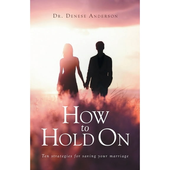 How to Hold On: Ten strategies for saving your marriage (Paperback)