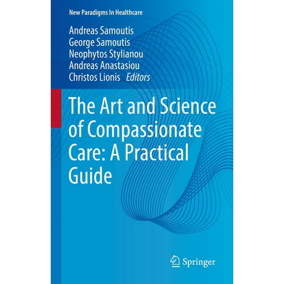 New Paradigms in Healthcare The Art and Science of Compassionate Care: A Practical Guide, (Hardcover)