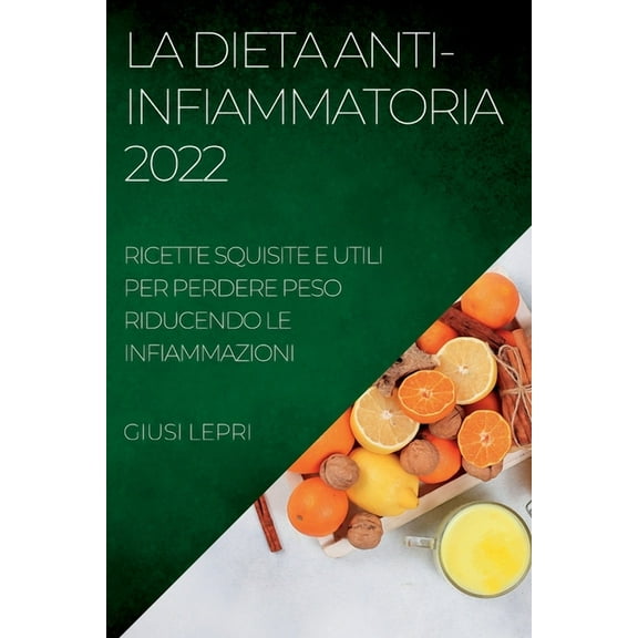 La Dieta Anti-Infiammatoria 2022: Ricette Squisite E Utili Per Perdere Peso Riducendo Le Infiammazioni, (Paperback)