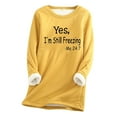 thumbnail image 4 of CFLVAEK Yes I'm Still Freezing Me 24:7 Sweatshirts for Women Plus Size Fleece Lined Pullover Tops Warm Winter Crewneck Long Sleeve Loungewear Yellow S, 4 of 4