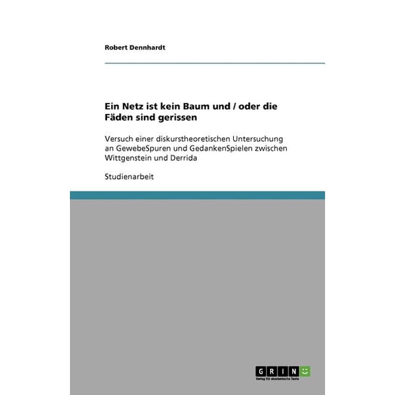 Ein Netz ist kein Baum und / oder die Fäden sind gerissen: Versuch einer diskurstheoretischen Untersuchung an GewebeSpuren und GedankenSpielen zwischen Wittgenstein und Derrida (Paperback)
