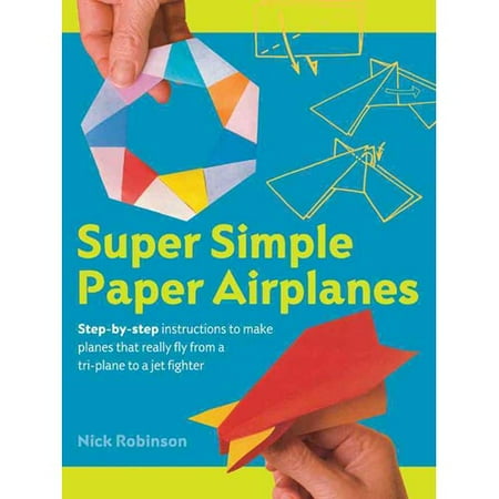 Super Simple Paper Airplanes Step By Instructions To Make Planes That Really Super Simple Paper Airplanes Step By Instructions To Make Planes That Really