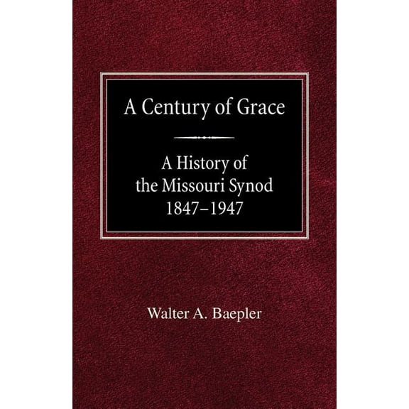 A Century of Grace A History of the Missouri Synod 1847-1947 (Paperback)