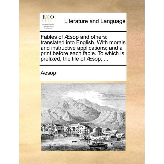 Fables of Aesop and Others : Translated Into English. with Morals and Instructive Applications; And a Print Before Each Fable. to Which Is Prefixed, the Life of Aesop, ... (Paperback)