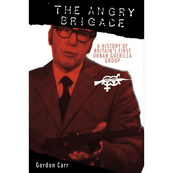 Angry Brigade: A History of Britain's First Urban Guerilla Group, (Paperback)