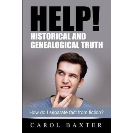 Help! Historical and Genealogical Truth: How do I separate fact from