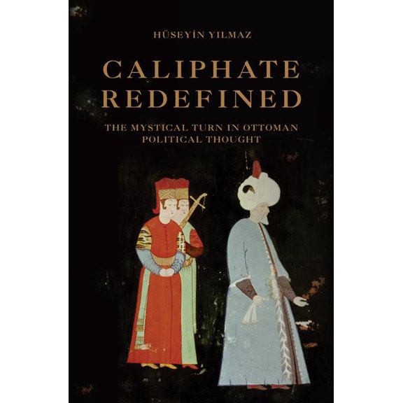 Caliphate Redefined: The Mystical Turn in Ottoman Political Thought, (Hardcover)