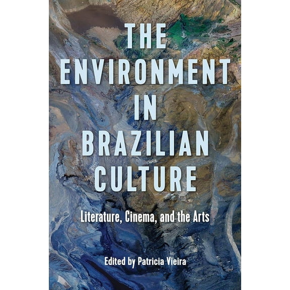 The Environment in Brazilian Culture: Literature, Cinema, and the Arts, (Hardcover)