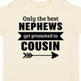 thumbnail image 4 of Inktastic Only the Best Nephews Get Promoted to Cousin Boys or Girls Toddler T-Shirt, 4 of 5