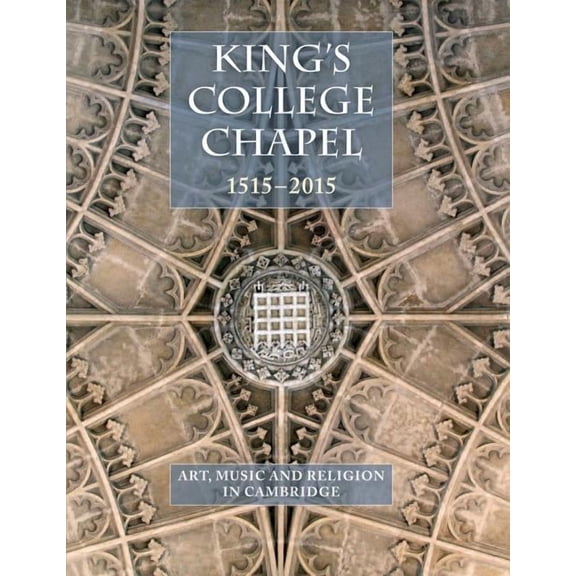 Studies in Medieval and Early Renaissanc King's College Chapel 1515-2015: Art, Music, and Religion in Cambridge, Book 75, (Hardcover)