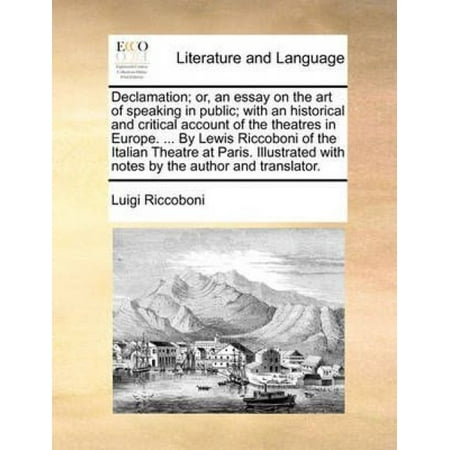 Declamation; Or, an Essay on the Art of Speaking in Public; With an Historical and Critical Account of the Theatres in Europe. ... by Lewis Riccoboni