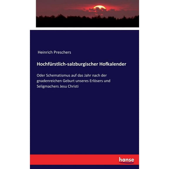 HochfÃ¼rstlich-salzburgischer Hofkalender: Oder Schematismus auf das Jahr nach der gnadenreichen Geburt unseres ErlÃ¶sers , (Paperback)