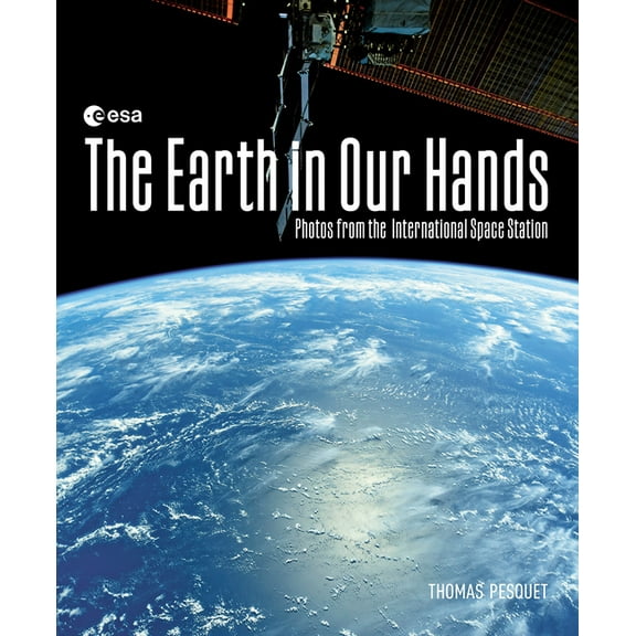 The Earth in Our Hands: Photos from the International Space Station, (Hardcover)