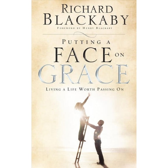Putting a Face on Grace: Living a Life Worth Passing On (Paperback) by Richard Blackaby