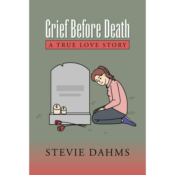 Grief Before Death: A True Love Story, (Paperback)