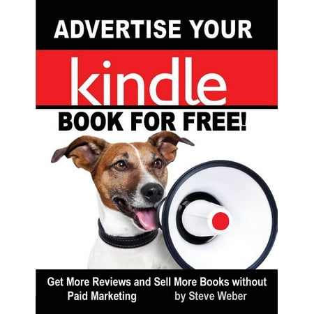Advertise Your Kindle Book For Free! Get More Reviews and Sell More Books Without Paid Marketing (Paperback)