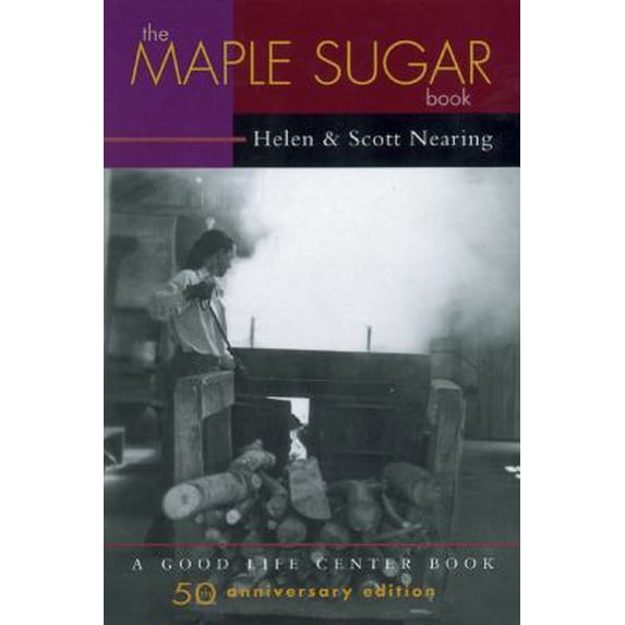 Pre-Owned The Maple Sugar Book: Together with Remarks on Pioneering as a Way of Living in the Twentieth Century (Good Life Series) (Paperback) 1890132632 9781890132637
