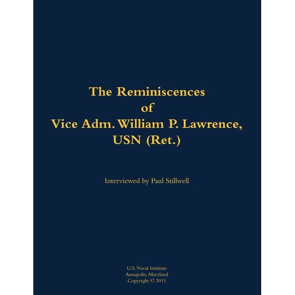 The Reminiscences of Vice Adm. William P. Lawrence, USN (Ret.): 1930-2005, (Paperback)