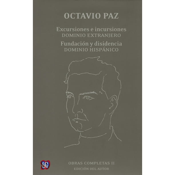 OBRAS COMPLETAS II. EXCURSIONES E INCURSIONES. DOMINIO EXTRANJERO: FUNDACION Y DISIDENCIA. DOMINIO H FONDO DE CULTURA ECONOMICA OCTAVIO PAZ