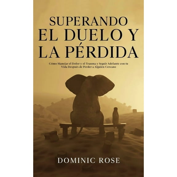 Superando el Duelo y la Pérdida: Cómo Manejar el Dolor y el Trauma y Seguir Adelante con tu Vida Después de Perder a Alg, (Paperback)