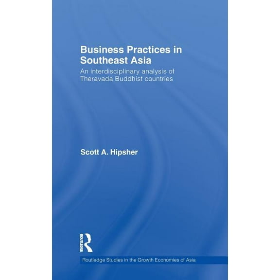 Routledge Studies in the Growth Economie Business Practices in Southeast Asia: An interdisciplinary analysis of theravada Buddhist countries, (Hardcover)