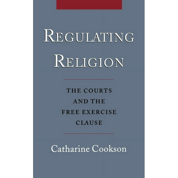Regulating Religion: The Courts and the Free Exercise Clause, (Hardcover)