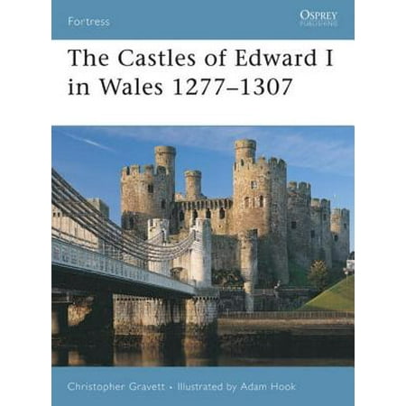 The Castles of Edward I in Wales 1277–1307 -