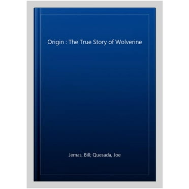 Wolverine: Origin: The True Story of Origin (Wolverine: Origins)