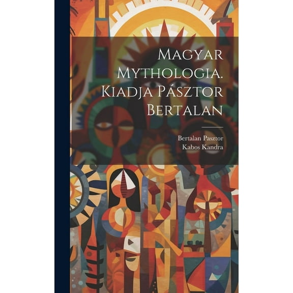 Magyar mythologia. Kiadja Pásztor Bertalan (Hardcover)