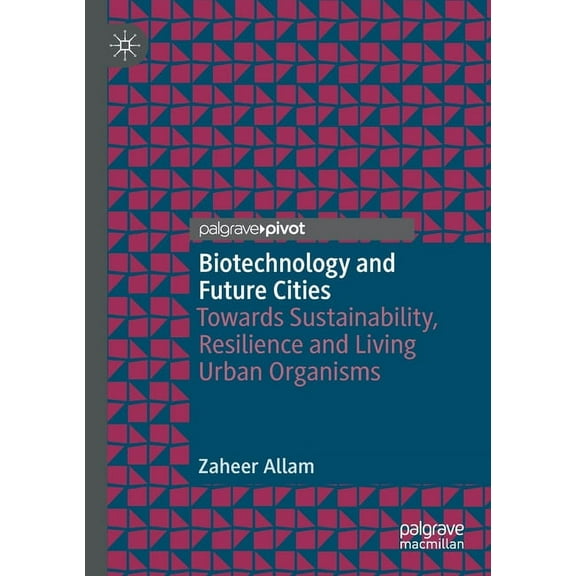Biotechnology and Future Cities: Towards Sustainability, Resilience and Living Urban Organisms, (Paperback)