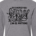 thumbnail image 4 of Inktastic Inspirational Quote In a World You Can be Anything be Kind Long Sleeve T-Shirt, 4 of 5