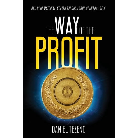 The Way of the Profit: Building Material Wealth Through Your Spiritual Self, (Paperback)