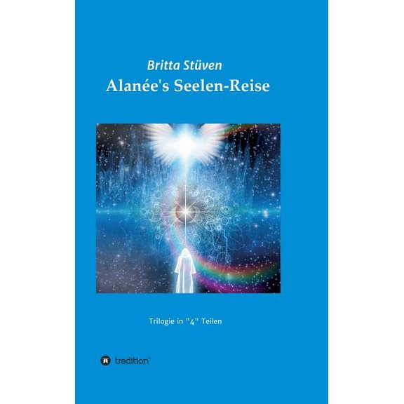 Alanée's Seelen-Reise: Eine Trilogie in "4" Teilen, (Hardcover)